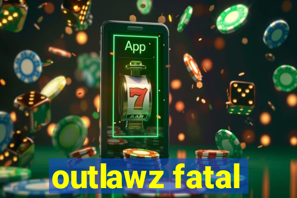 outlawz fatal