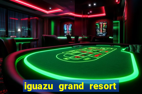 iguazu grand resort spa & casino