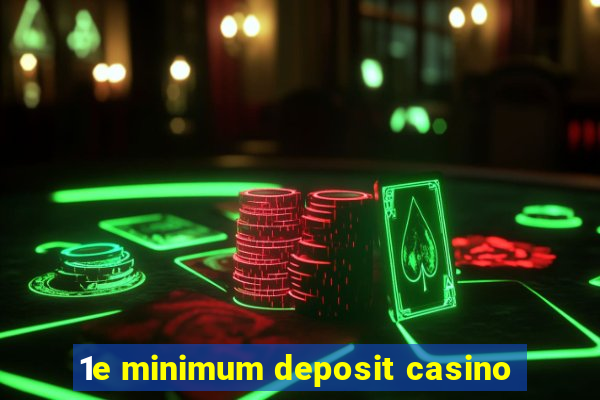 1e minimum deposit casino