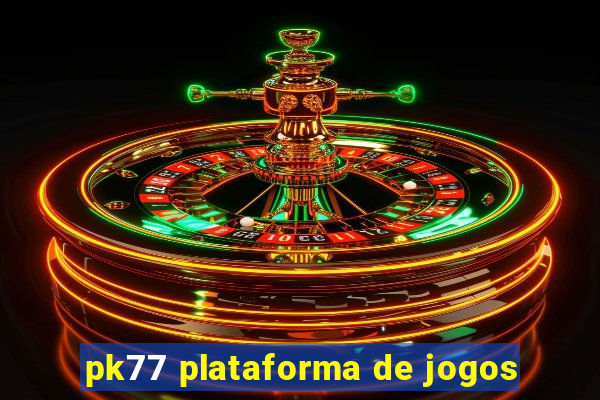 pk77 plataforma de jogos