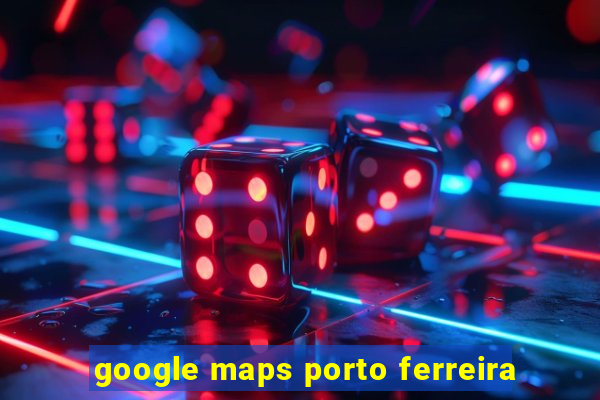 google maps porto ferreira