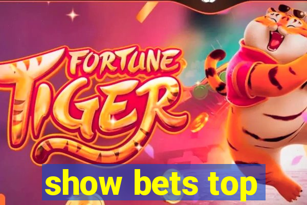 show bets top