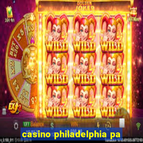 casino philadelphia pa