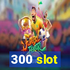 300 slot