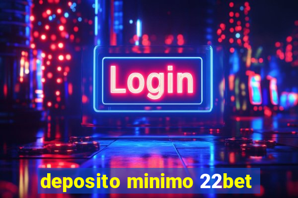 deposito minimo 22bet