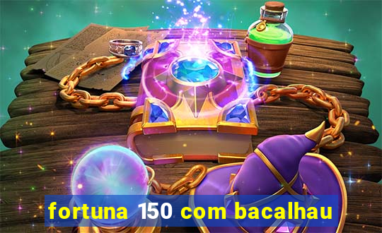 fortuna 150 com bacalhau