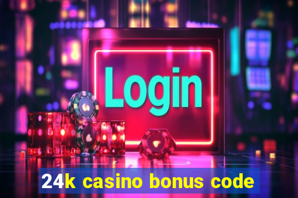 24k casino bonus code