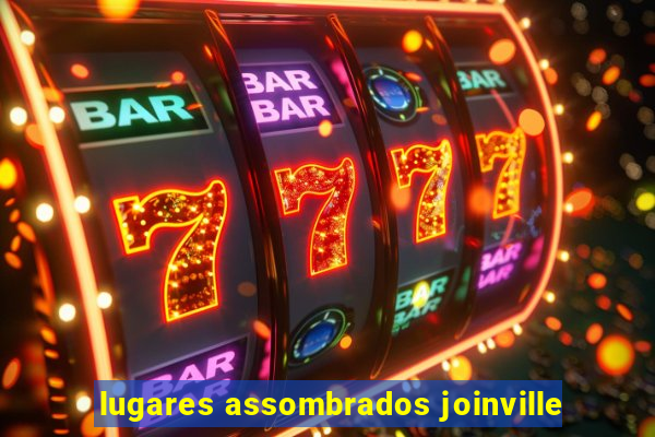 lugares assombrados joinville