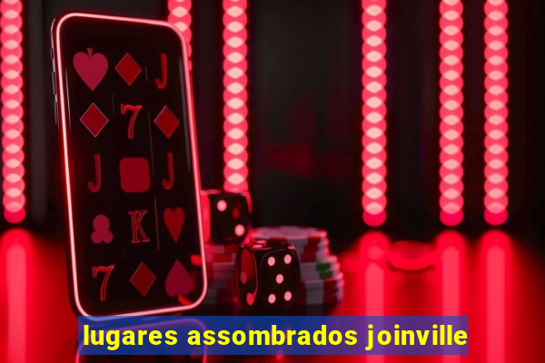 lugares assombrados joinville