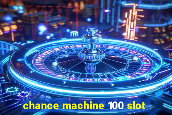 chance machine 100 slot