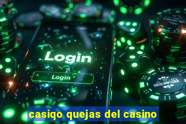 casiqo quejas del casino