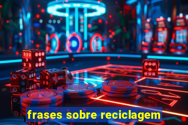 frases sobre reciclagem