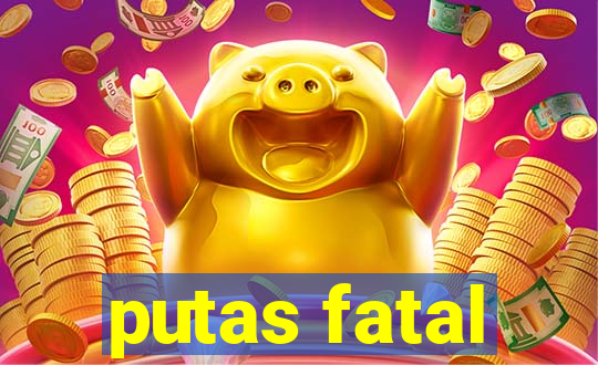 putas fatal