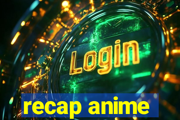 recap anime