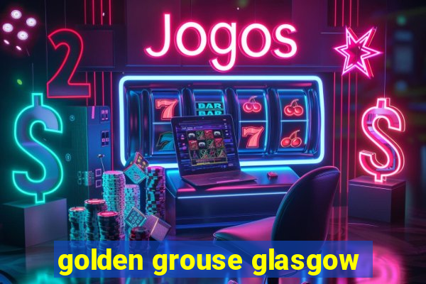 golden grouse glasgow