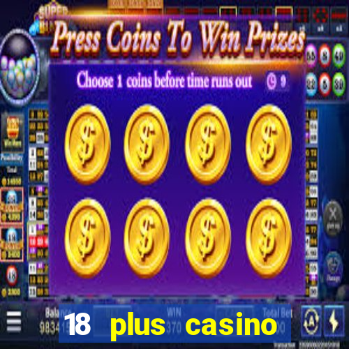 18 plus casino near me