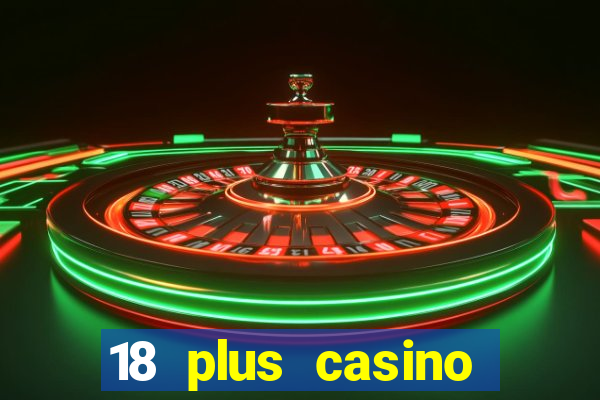 18 plus casino near me