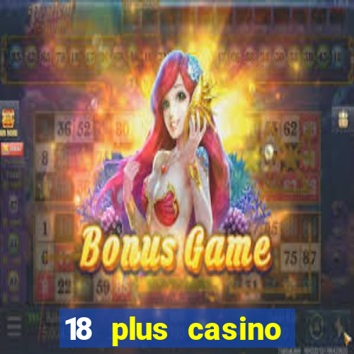 18 plus casino near me