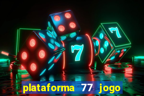 plataforma 77 jogo bet é confiável