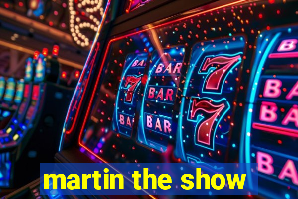 martin the show