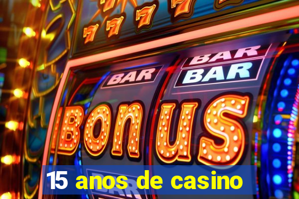 15 anos de casino