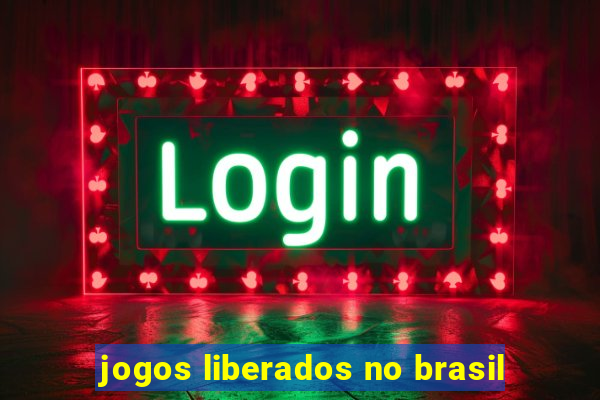 jogos liberados no brasil