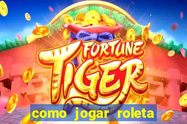 como jogar roleta e ganhar dinheiro