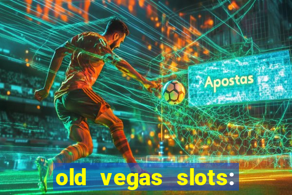 old vegas slots: casino games