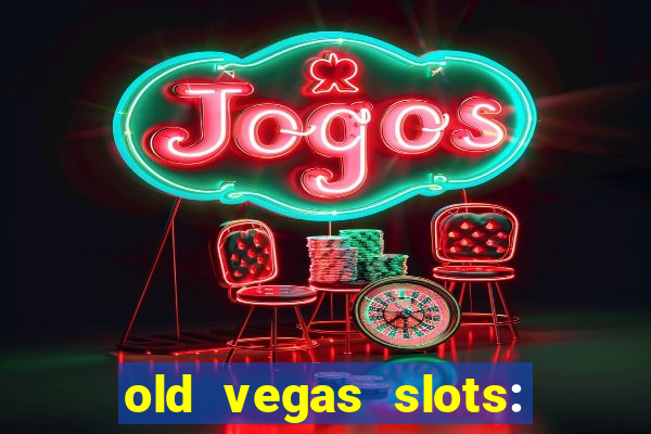 old vegas slots: casino games