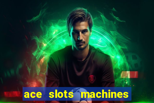 ace slots machines casino 3