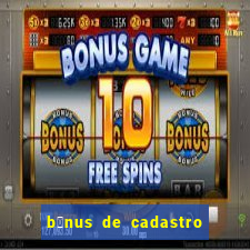 b么nus de cadastro gr谩tis cassino