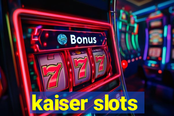 kaiser slots