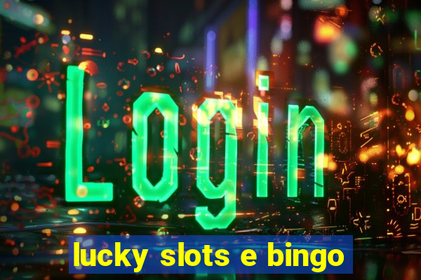 lucky slots e bingo