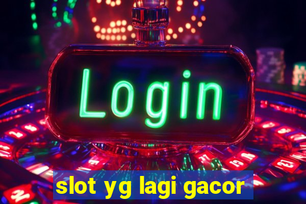 slot yg lagi gacor