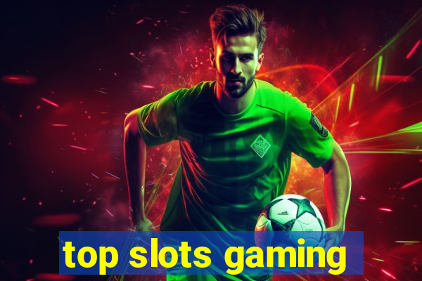 top slots gaming