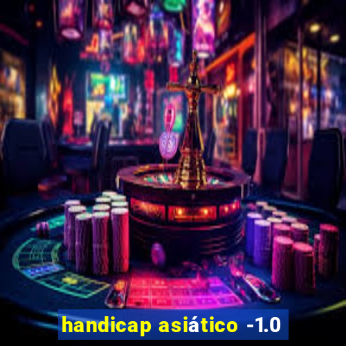 handicap asiático -1.0