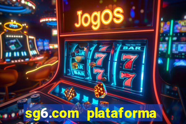 sg6.com plataforma de jogos