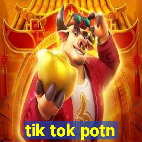 tik tok potn