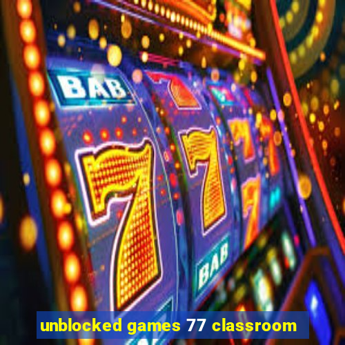 unblocked games 77 classroom