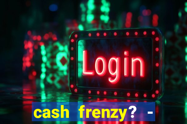 cash frenzy? - slots casino