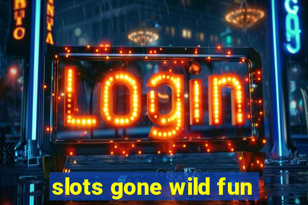 slots gone wild fun