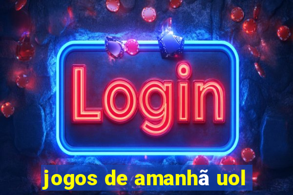 jogos de amanhã uol