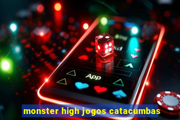 monster high jogos catacumbas