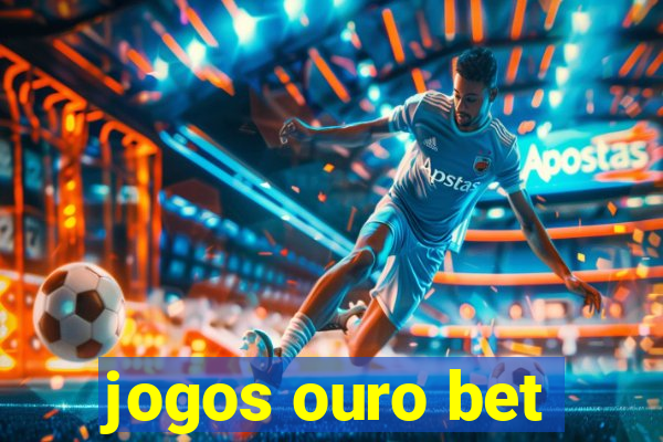 jogos ouro bet