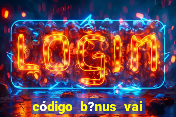 código b?nus vai de bet