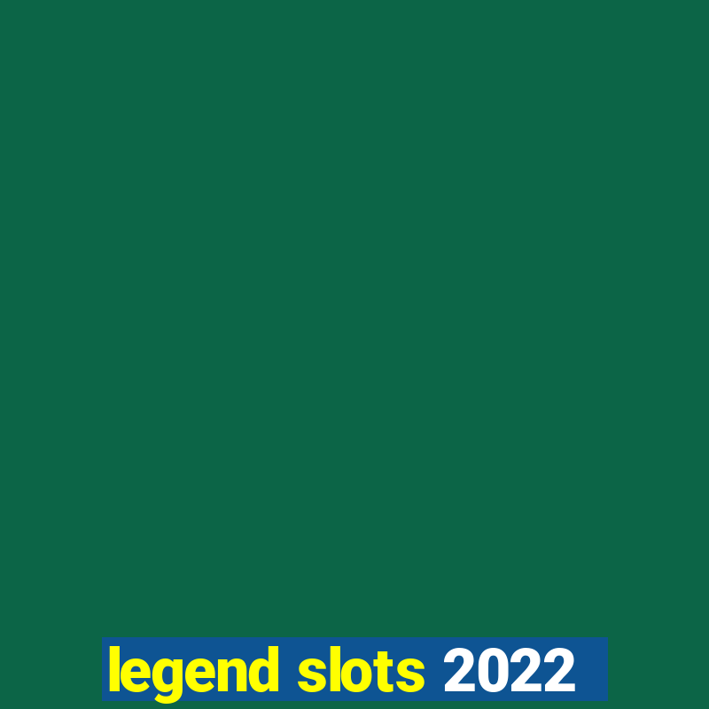 legend slots 2022