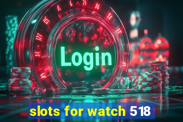 slots for watch 518