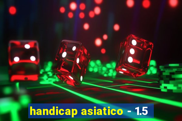 handicap asiatico - 1.5