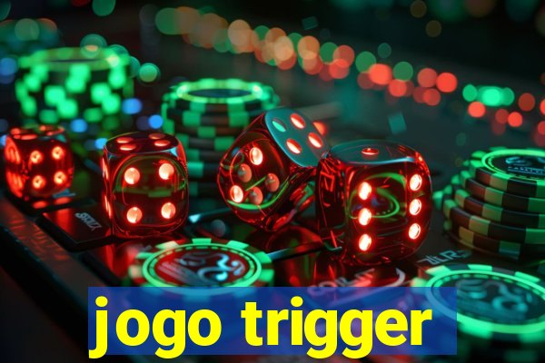 jogo trigger