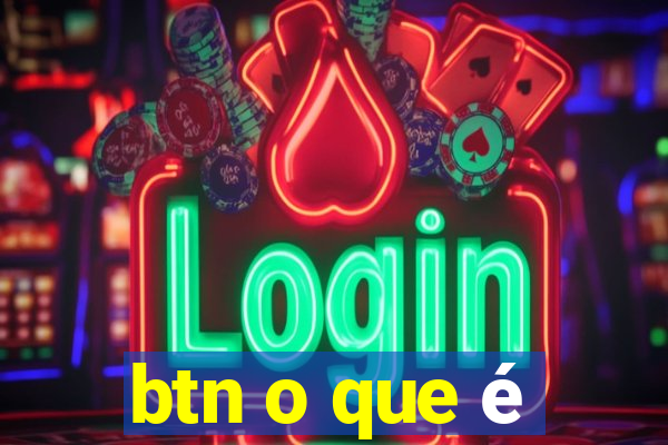 btn o que é